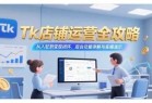 Tk店铺运营全攻略，从入驻到变现闭环，后台功能详解与实操演示